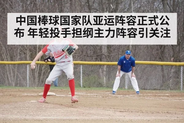 中国棒球国家队亚运阵容正式公布 年轻投手担纲主力阵容引关注